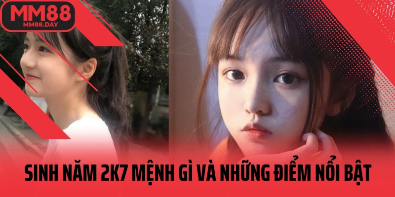 sinh-nam-2k7-menh-gi-va-nhung-dac-diem-noi-bat